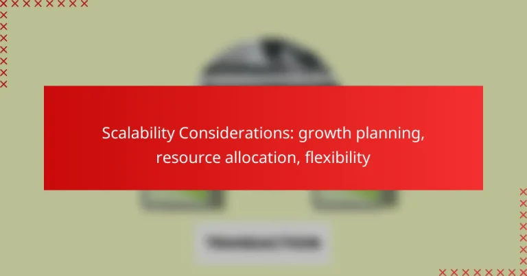 Scalability Considerations: growth planning, resource allocation, flexibility