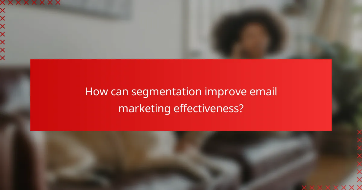 How can segmentation improve email marketing effectiveness?