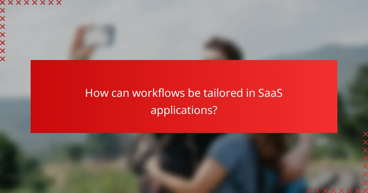 How can workflows be tailored in SaaS applications?