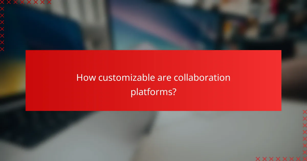 How customizable are collaboration platforms?