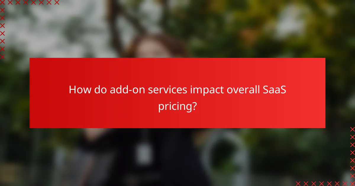 How do add-on services impact overall SaaS pricing?