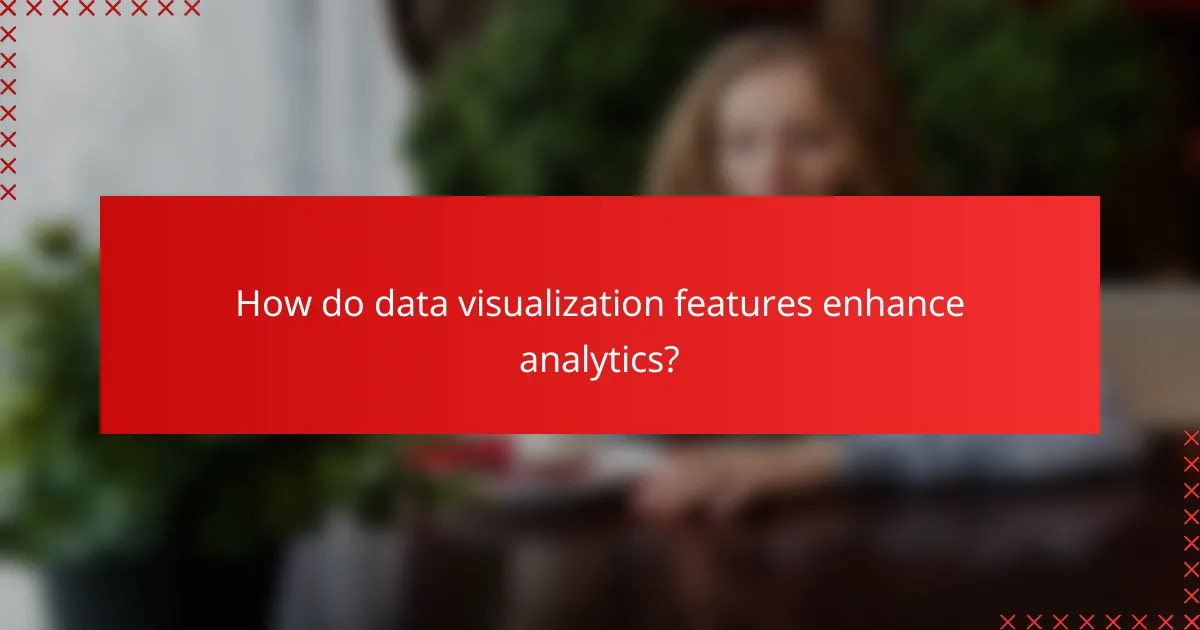 How do data visualization features enhance analytics?