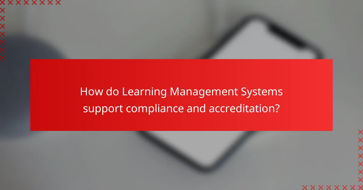 How do Learning Management Systems support compliance and accreditation?