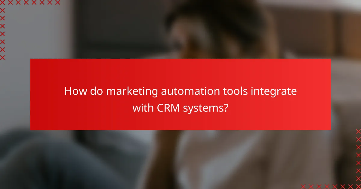 How do marketing automation tools integrate with CRM systems?