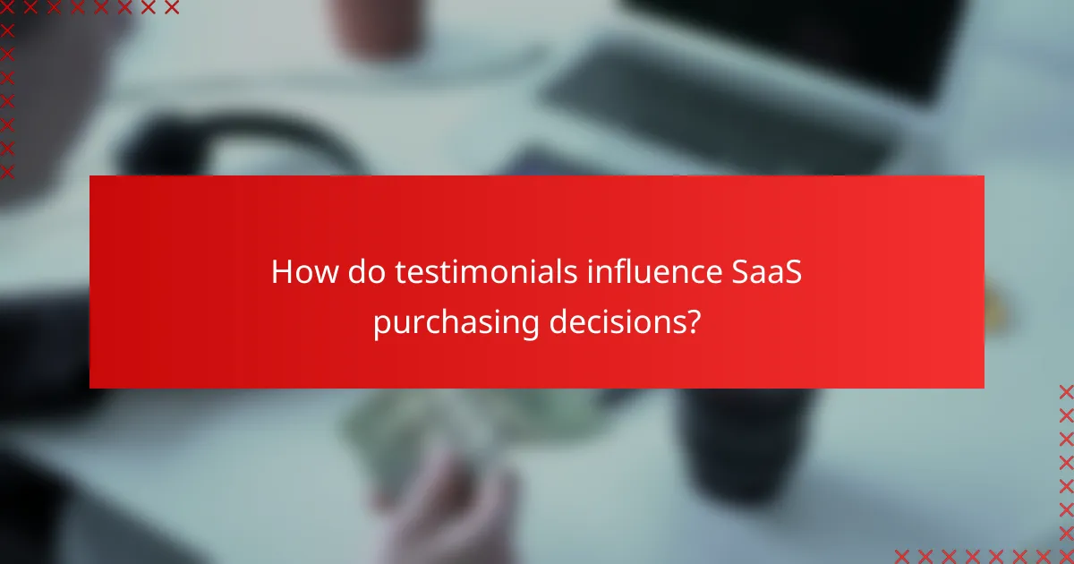 How do testimonials influence SaaS purchasing decisions?