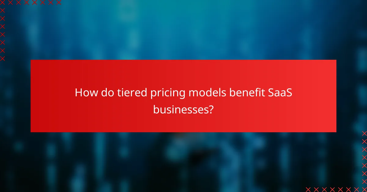 How do tiered pricing models benefit SaaS businesses?