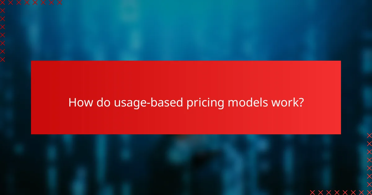 How do usage-based pricing models work?