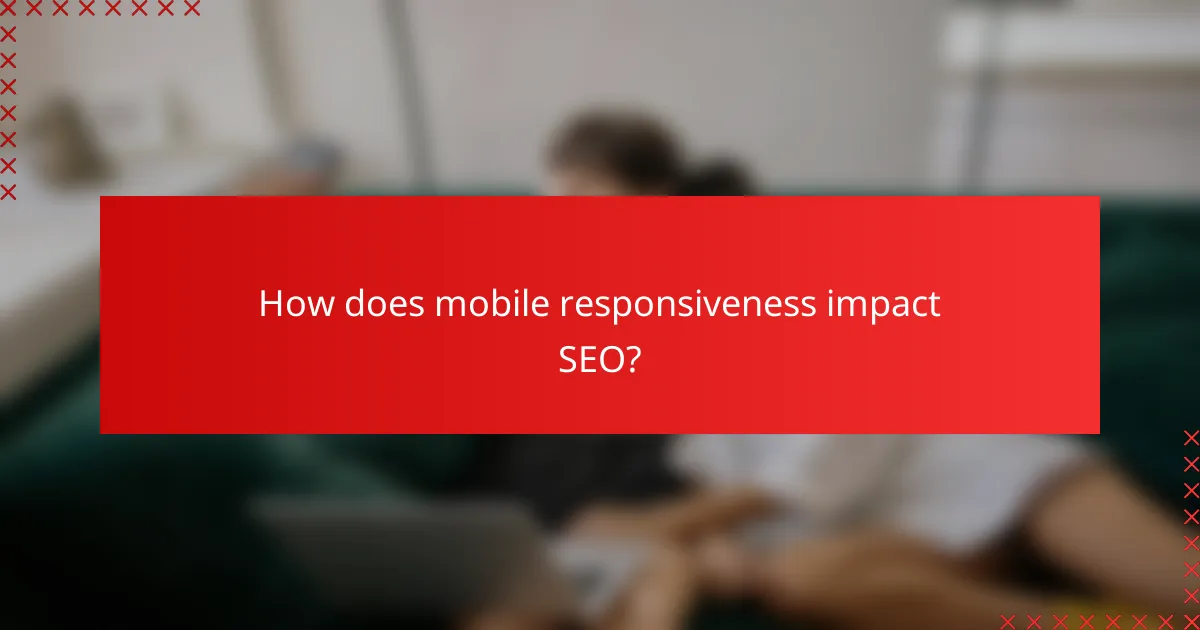 How does mobile responsiveness impact SEO?