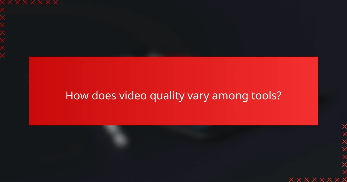 How does video quality vary among tools?