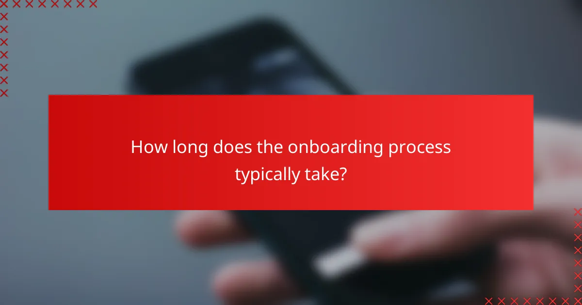 How long does the onboarding process typically take?