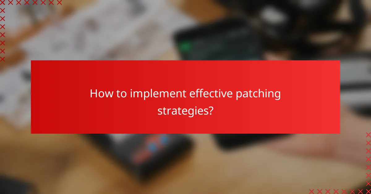 How to implement effective patching strategies?