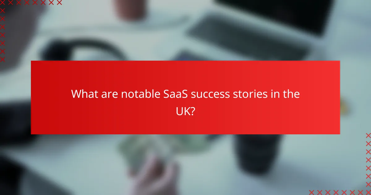 What are notable SaaS success stories in the UK?