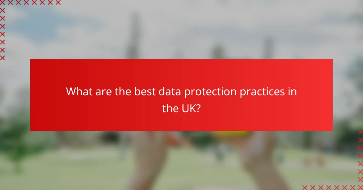 What are the best data protection practices in the UK?