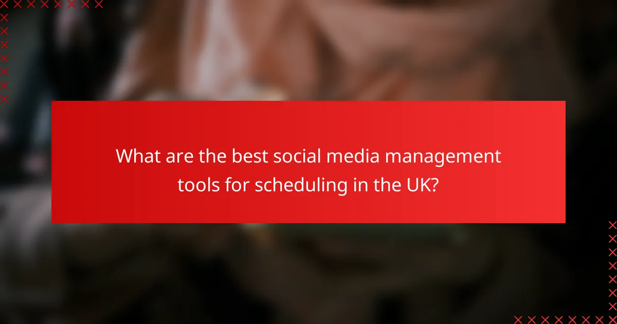 What are the best social media management tools for scheduling in the UK?