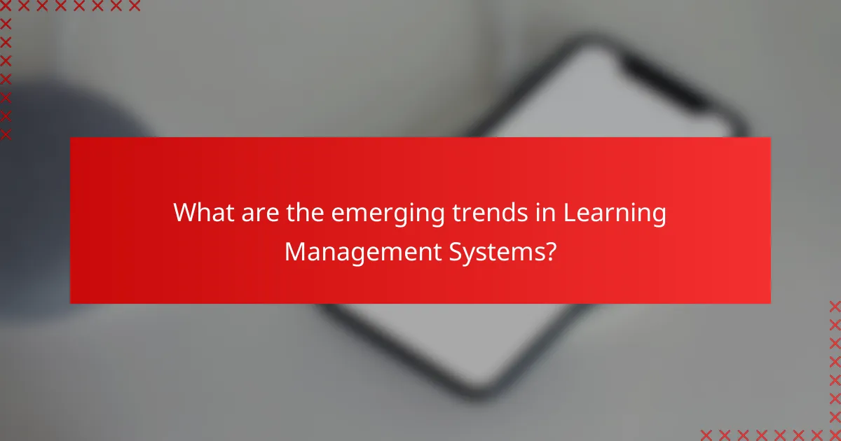 What are the emerging trends in Learning Management Systems?
