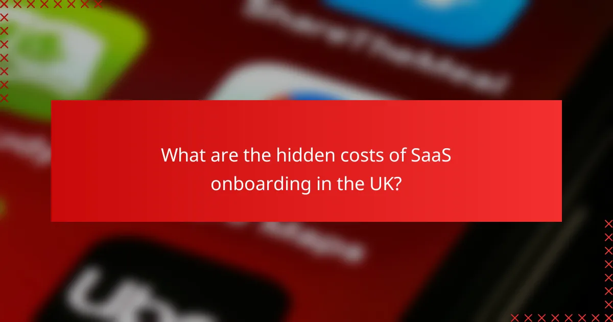 What are the hidden costs of SaaS onboarding in the UK?