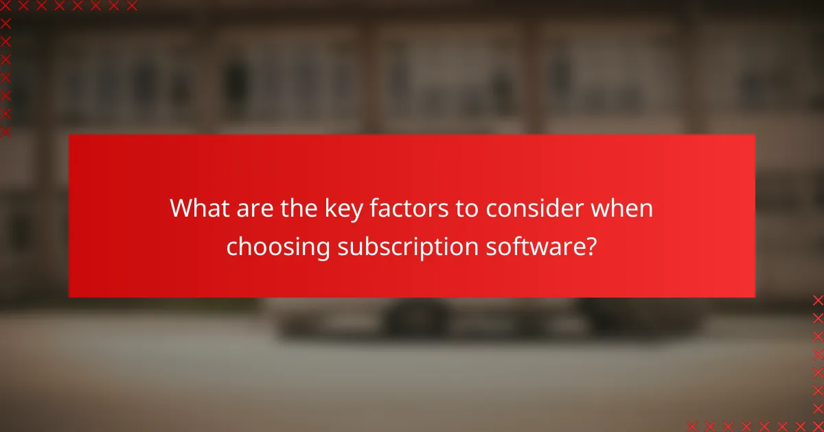 What are the key factors to consider when choosing subscription software?
