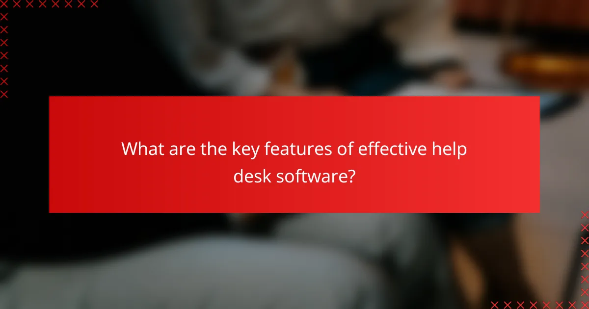 What are the key features of effective help desk software?