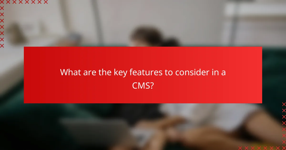 What are the key features to consider in a CMS?