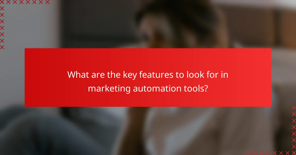 What are the key features to look for in marketing automation tools?