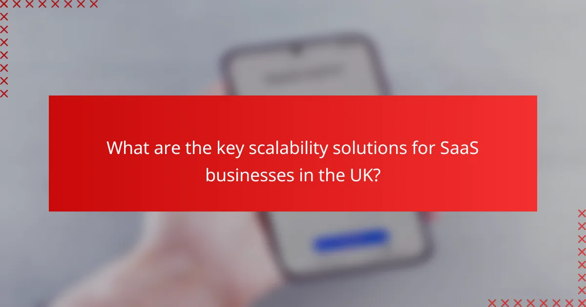 What are the key scalability solutions for SaaS businesses in the UK?