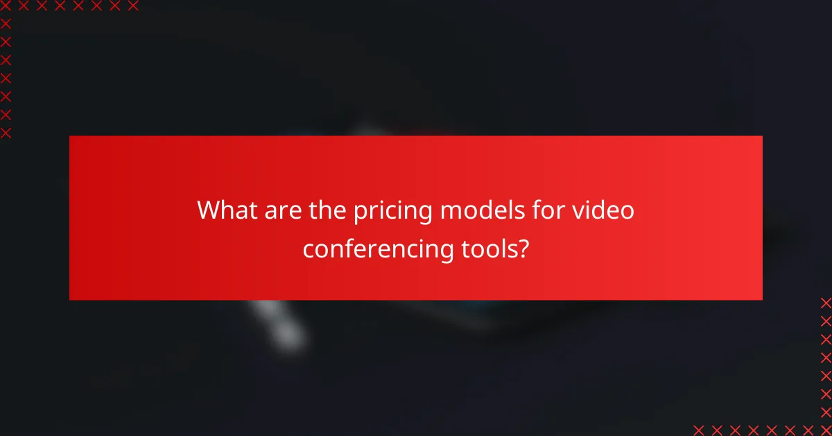 What are the pricing models for video conferencing tools?