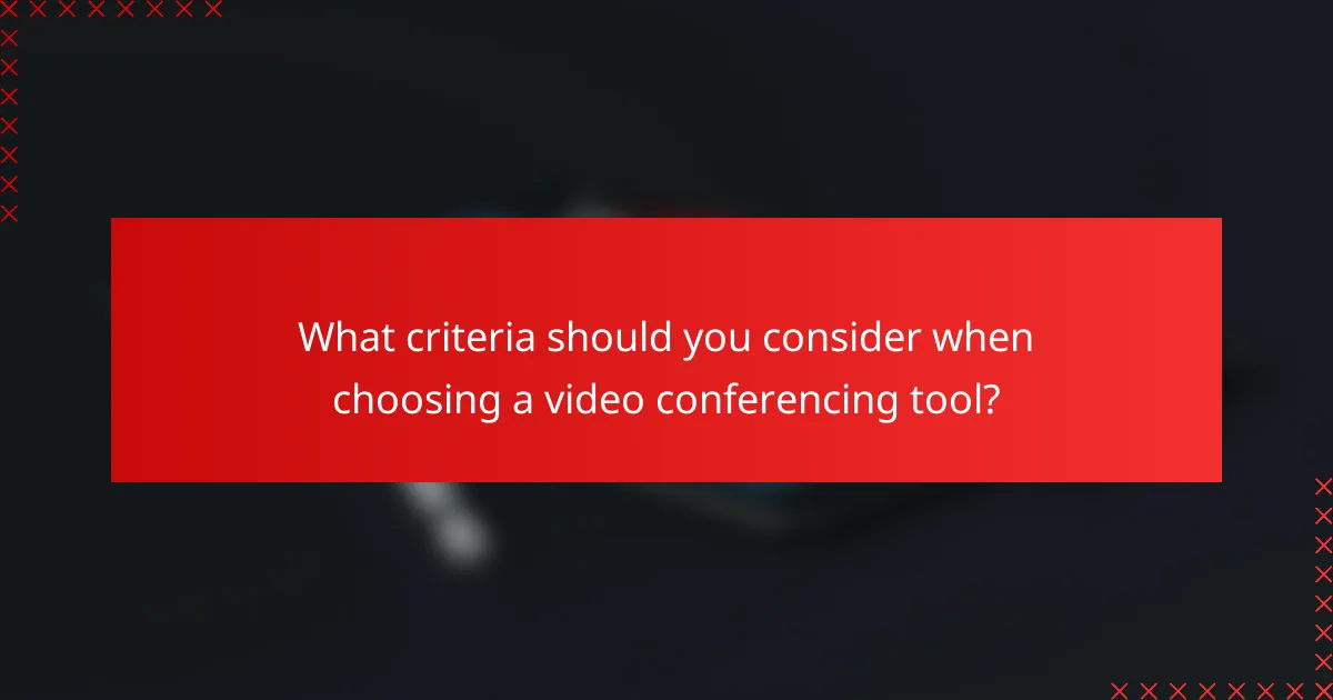What criteria should you consider when choosing a video conferencing tool?