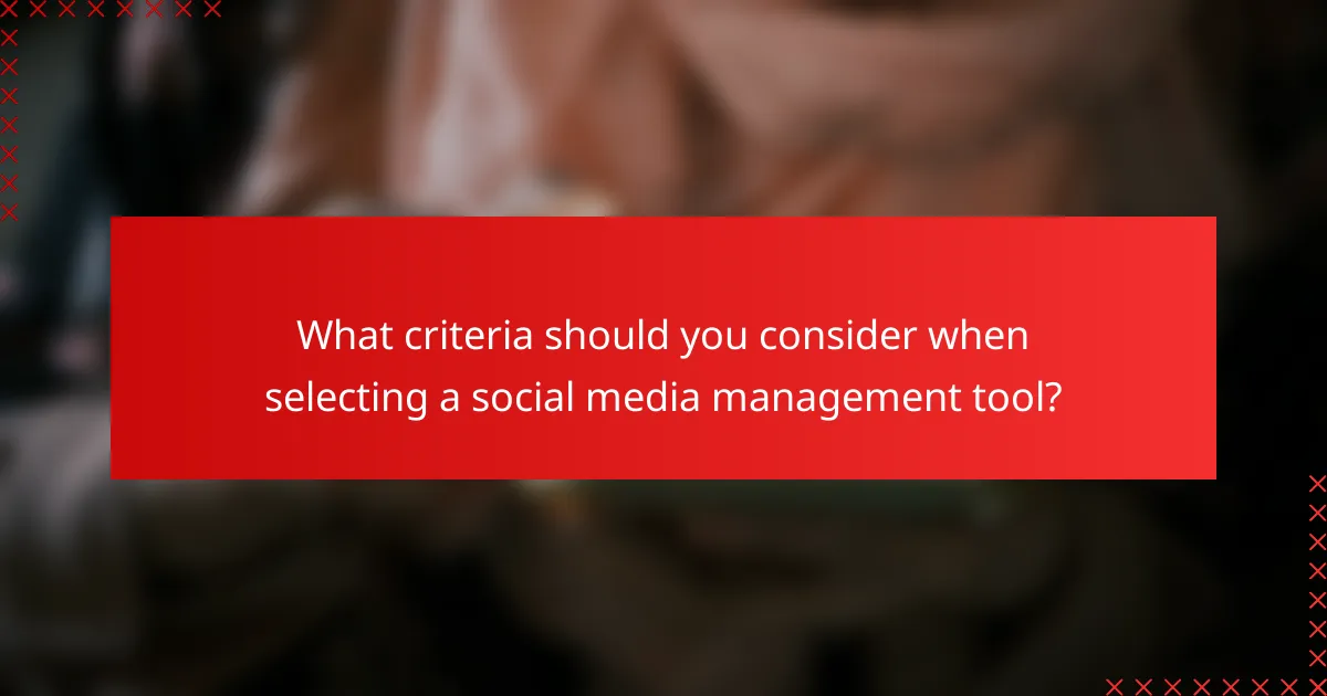 What criteria should you consider when selecting a social media management tool?