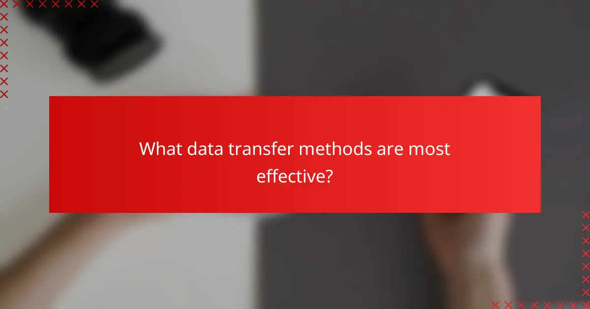 What data transfer methods are most effective?