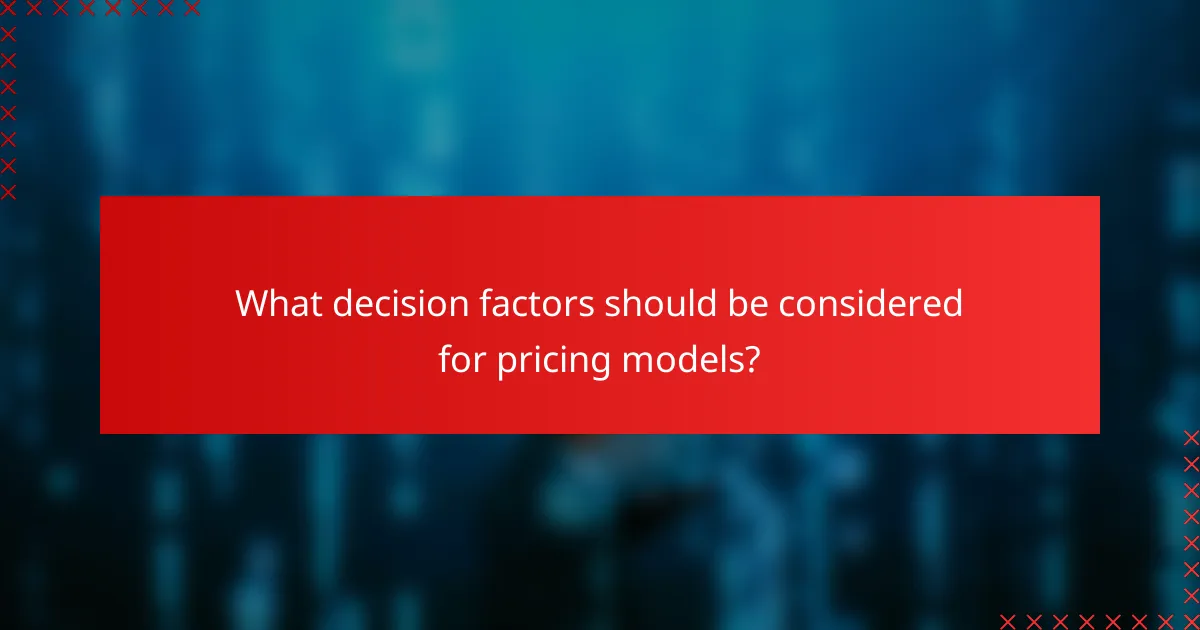 What decision factors should be considered for pricing models?