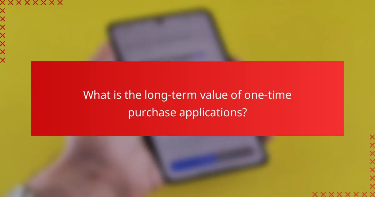 What is the long-term value of one-time purchase applications?