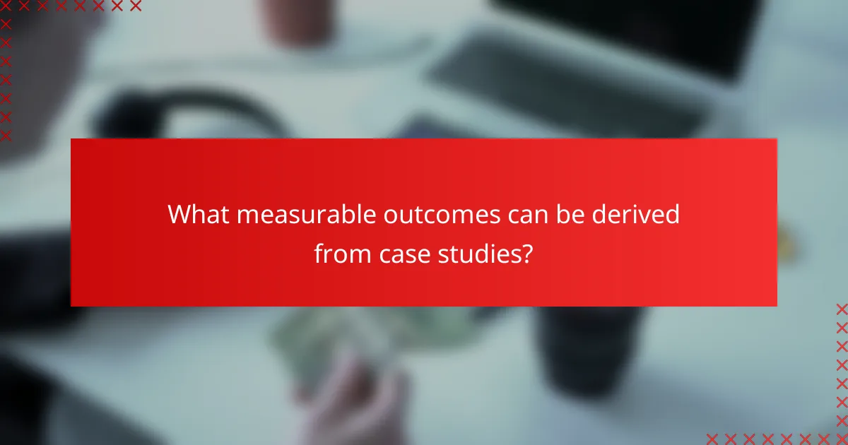 What measurable outcomes can be derived from case studies?