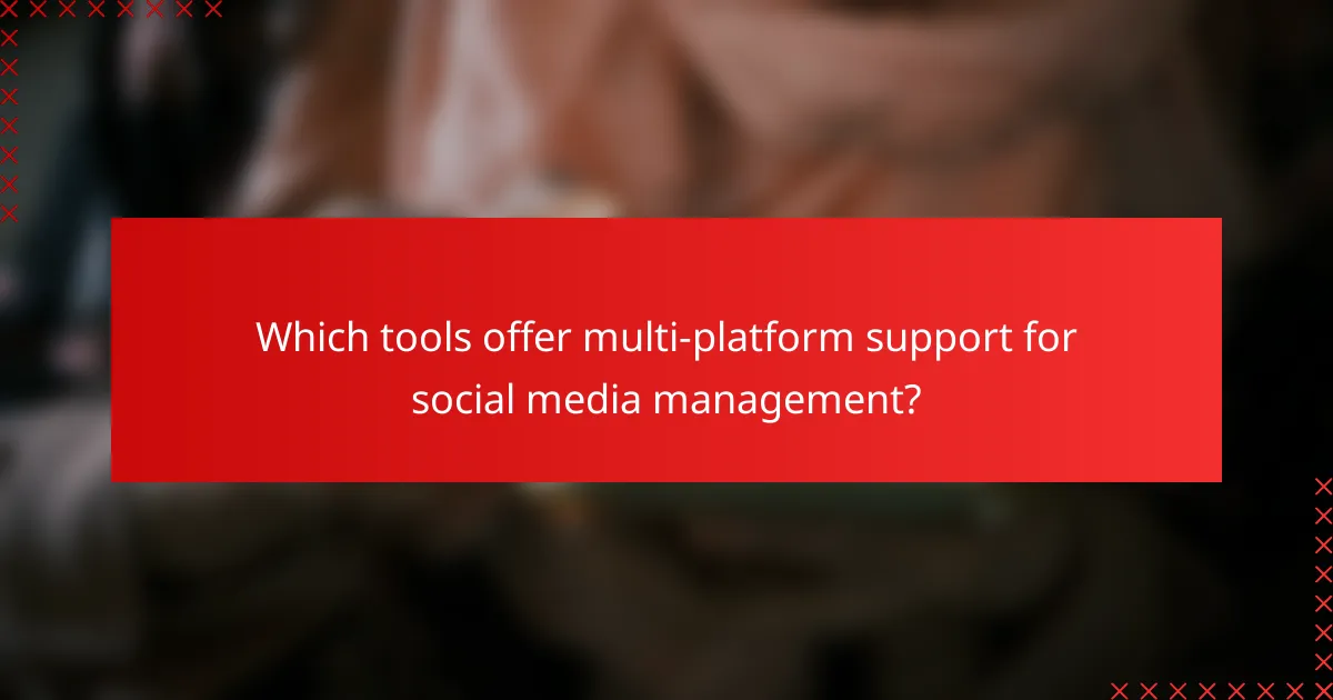 Which tools offer multi-platform support for social media management?